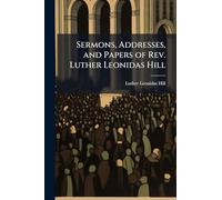 Sermons, Addresses, and Papers of Rev. Luther Leonidas Hill