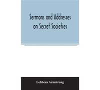 Sermons and addresses on secret societies fourteen pamphlets in one volume - Lebbeus Armstrong - Alpha Editions - Livre en Anglais Lebbeus ArmstrongLebbeus Armstrong (Auteur)