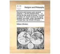 Sermons And Essays Upon Several Subjects. I. On The Penitent Thief. ... X. Advice For The Study Of Divinity. To Which Is Added, Xi. Incerti Auctoris D