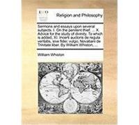 Sermons and Essays Upon Several Subjects. I. on the Penitent Thief. ... X. Advice for the Study of Divinity. to Which Is Added, XI. Incerti Auctoris d Whiston, William (Auteur)