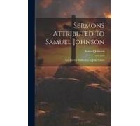 Sermons Attributed To Samuel Johnson: And Left For Publication By John Taylor
