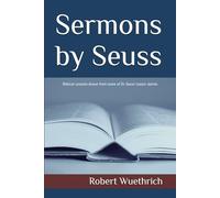 Sermons by Seuss: Biblical Lessons drawn from some of Dr. Seuss’ classic stories