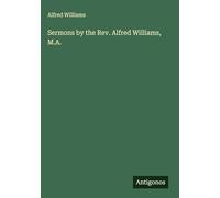 Sermons by the Rev. Alfred Williams, M.A.