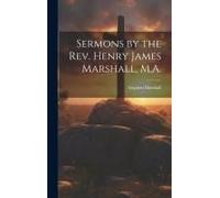 Sermons By The Rev. Henry James Marshall, M.A.