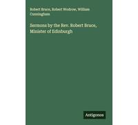 Sermons by the Rev. Robert Bruce, Minister of Edinburgh