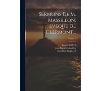 Sermons De M. Massillon, Évêque De Clermont ..; Volume 1