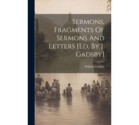 Sermons, Fragments Of Sermons And Letters [Ed. By J. Gadsby]