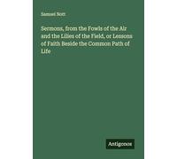 Sermons, from the Fowls of the Air and the Lilies of the Field, or Lessons of Faith Beside the Common Path of Life