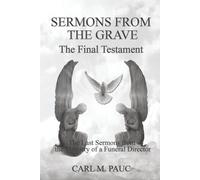 Sermons from the Grave: The Final Testament: The Last Sermons from the Ministry of a Funeral Director