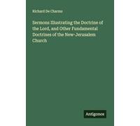 Sermons Illustrating the Doctrine of the Lord, and Other Fundamental Doctrines of the New-Jerusalem Church