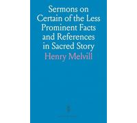 Sermons on Certain of the Less Prominent Facts and References in Sacred Story