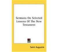 Sermons on Selected Lessons of the New Testament Saint Augustine (Auteur)