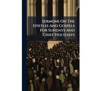Sermons On The Epistles And Gospels For Sundays And Chief Holydays