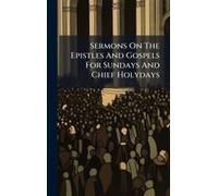 Sermons On The Epistles And Gospels For Sundays And Chief Holydays