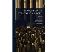 Sermons on the Following Subjects ..