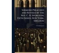 Sermons Preached And Revised By The Rev. C. H. Spurgeon, Fifth Series. New York, Sheldon