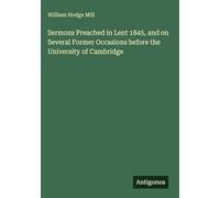Sermons Preached in Lent 1845, and on Several Former Occasions before the University of Cambridge