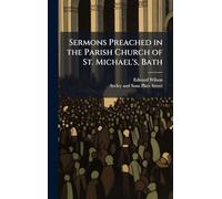 Sermons Preached in the Parish Church of St. Michael's, Bath