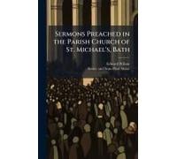 Sermons Preached In The Parish Church Of St. Michael's, Bath