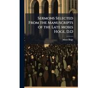 Sermons Selected From the Manuscripts of the Late Moses Hoge, D.D
