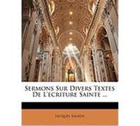 Sermons Sur Divers Textes de L'Ecriture Sainte ... Saurin, Jacques (Auteur)