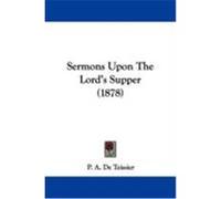 Sermons Upon the Lord's Supper (1878) Teissier, P. A. De (Auteur)