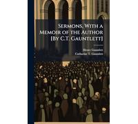 Sermons, With a Memoir of the Author [By C.T. Gauntlett]