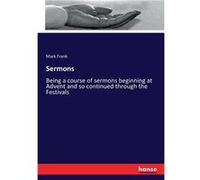 SermonsBeing a course of sermons beginning at Advent and so continued through the Festivals - Mark Frank - BoD Third Party Titles - Livre en Anglais Mark FrankMark Frank (Auteur)