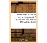 Serons-nous Russes ou serons-nous Anglais? Discussion sur les affaires d'Orient Dans leurs rapports avec les intérêts de la France - Collectif - Hachette Bnf - broché - Livre
