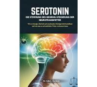 SEROTONIN DIE STIMMUNG DES GEHIRNS-STEIGERUNG DER NEUROTRANSMITTER: Wie es Energie, Klarheit und emotionales Gleichgewicht beeinflusst und wie man es auf natürliche Weise verbessern kann