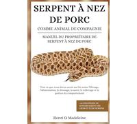 SERPENT À NEZ DE PORC COMME ANIMAL DE COMPAGNIE - MANUEL DU PROPRIÉTAIRE DE SERPENT À NEZ DE PORC: Tout ce que vous devez savoir sur les soins, ... la gestion du comportement +30 stratégies de
