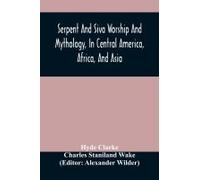 Serpent And Siva Worship And Mythology, In Central America, Africa, And Asia. And The Origin Of Serpent Worship. Two Treatises