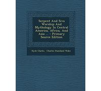 Serpent and Siva Worship and Mythology in Central America, Africa, and Asia ... - Primary Source Edition