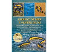 SERPENT DE MER À VENTRE JAUNE: Comprendre le serpent de mer à ventre jaune à travers sa biologie, son comportement, l’écologie océanique, les ... et l’éthique d’une coexistence respectueuse