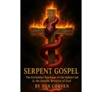 Serpent Gospel: The Forbidden Teachings of the Ophite Cult & the Gnostic Reversal of God