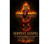 Serpent Gospel: The Forbidden Teachings of the Ophite Cult & the Gnostic Reversal of God