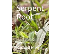 Serpent Root: Ancestral Remedies, Ethnobotanical Secrets, and the Last Healers of the Rainforest