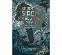 Serpent, Siren, Maelstrom and Myth: Sea Stories and Folktales from Around the World