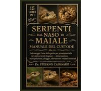 SERPENTI DAL NASO DI MAIALE MANUALE DEL CUSTODE: Padroneggia l'arte della guida per principianti alla cura dei serpenti hognose: alimentazione, manipolazione, alloggio, allevamento e salute essenziali