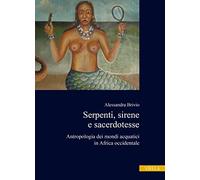 Serpenti, Sirene E Sacerdotesse: Antropologia Dei Mondi Acquatici in Africa Occidentale