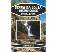 SERRA DA LOUSA HIKING GUIDE 2025-2026: Explore Portugal’s Hidden Mountain Paradise: Trails, Waterfalls, Schist Villages, and Outdoor Adventures in the Heart of Central Portugal