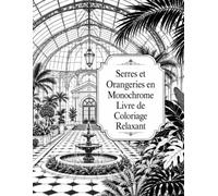 Serres et Orangeries en Monochrome Livre de Coloriage Relaxant: Un seul crayon pour parcourir 50 jardins d’hiver, fontaines et galeries botaniques avec exemples terminés
