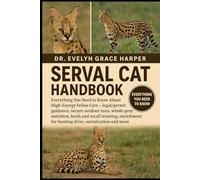 SERVAL CAT HANDBOOK: Everything You Need to Know About High-Energy Feline Care - legal/permit guidance, secure outdoor runs, whole-prey nutrition, ... for hunting drive, socialization and more