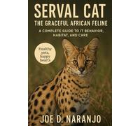 Serval Cat: The Graceful African Feline: A Complete Guide to Its Behavior, Habitat, and Care