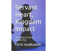 Servant Heart, Kingdom Impact: The Biblical Call to Leadership