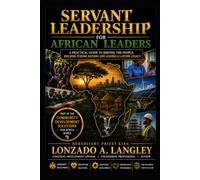 SERVANT LEADERSHIP FOR AFRICAN lEADERS: A PRACTICAL GUIDE TO SERVING THE PEOPLE