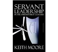 Servant Leadership in the Twenty-first Century Keith Moore (Auteur)