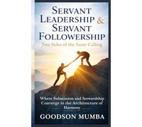 Servant Leadership & Servant Followership: Two Sides of the Same Calling: Where Submission and Stewardship Converge in the Architecture of Harmony