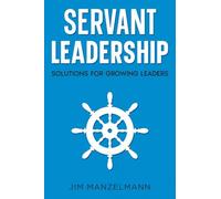 Servant Leadership: Solutions for Growing Leaders