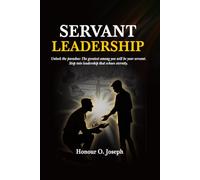 SERVANT LEADERSHIP: Unlock the paradox: The greatest among you will be your servant. Step into leadership that echoes eternity.